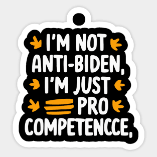 I'm Not Anti-Biden, I'm Just Pro-Competence Funny Anti-Biden shirt Sticker